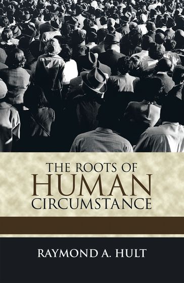 The Roots of Human Circumstance - Raymond A. Hult