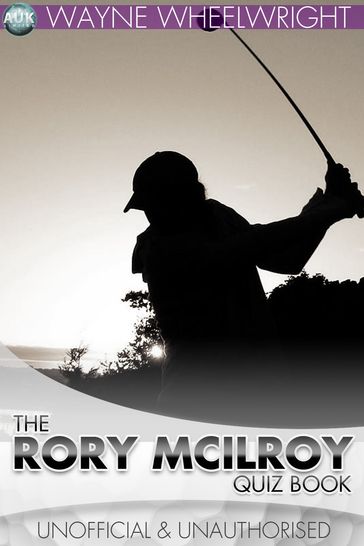 The Rory McIlroy Quiz Book - Wayne Wheelwright
