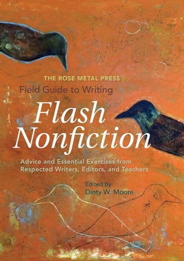 The Rose Metal Press Field Guide to Writing Flash Nonfiction - Dinty W. Moore