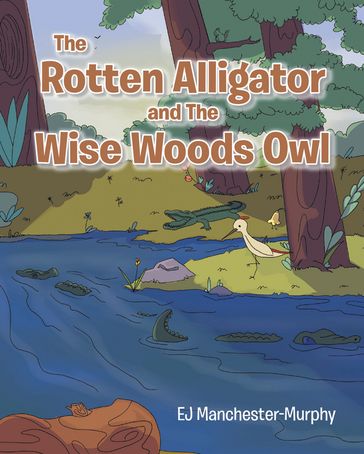 The Rotten Alligator and The Wise Woods Owl - EJ Manchester-Murphy