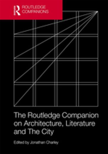 The Routledge Companion on Architecture, Literature and The City - Jonathan Charley