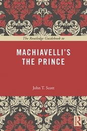 The Routledge Guidebook to Machiavelli s The Prince