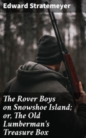 The Rover Boys on Snowshoe Island; or, The Old Lumberman s Treasure Box