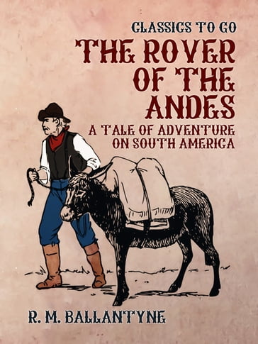 The Rover of the Andes A Tale of Adventure on South America - R. M. Ballantyne