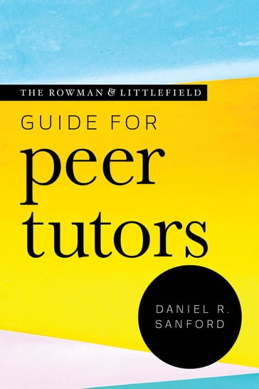 The Rowman & Littlefield Guide for Peer Tutors - Daniel R. Sanford - Boise State University