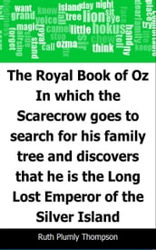 The Royal Book of Oz: In which the Scarecrow goes to search for his family tree and discovers that he is the Long Lost Emperor of the Silver Island