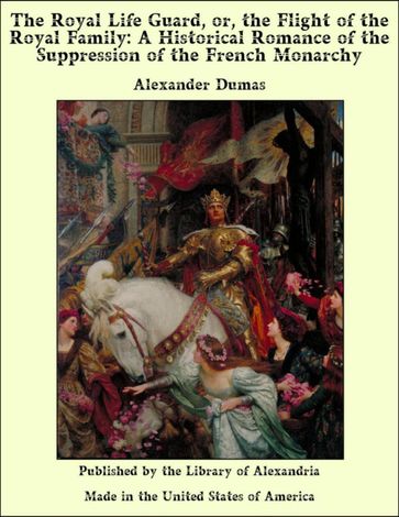 The Royal Life Guard, or, the Flight of the Royal Family: A Historical Romance of the Suppression of the French Monarchy - Alexander Dumas