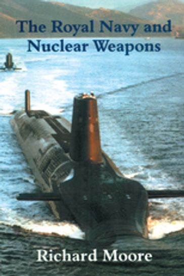 The Royal Navy and Nuclear Weapons - Richard Moore