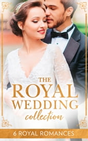 The Royal Wedding Collection: The Future King s Bride / The Royal Baby Bargain / Royally Claimed / An Affair with the Princess / A Royal Amnesia Scandal / A Royal Marriage of Convenience