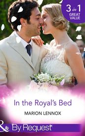 In The Royal s Bed: Wanted: Royal Wife and Mother (By Royal Appointment) / Cinderella: Hired by the Prince (In Her Shoes) / A Royal Marriage of Convenience (By Royal Appointment) (Mills & Boon By Request)