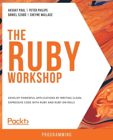 The Ruby Workshop - Akshat Paul - Peter Philips - Cheyne Wallace - DANIEL SZABO