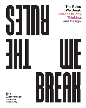 The Rules We Break - Eric Zimmerman