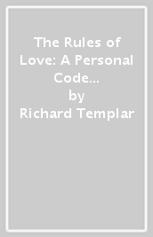 The Rules of Love: A Personal Code for Happier, More Fulfilling Relationships