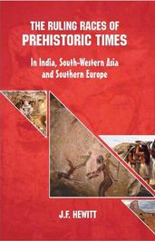The Ruling Races of Prehistoric Times: In India, South-Western Asia and Southern Europe