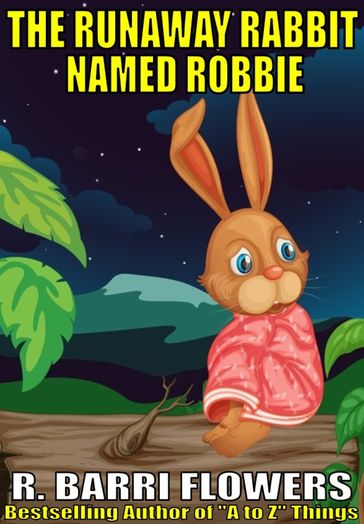 The Runaway Rabbit Named Robbie (A Children's Picture Book) - R. Barri Flowers