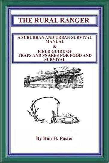 The Rural Ranger A Suburban And Urban Survival Manual & Field Guide Of Traps And Snares For Food And Survival - Ron H. Foster