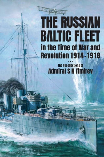 The Russian Baltic Fleet in the Time of War and Revolution, 19141918 - Stephen C. Ellis
