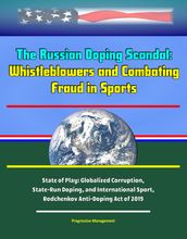 The Russian Doping Scandal: Protecting Whistleblowers and Combating Fraud in Sports, State of Play: Globalized Corruption, State-Run Doping, and International Sport, Rodchenkov Anti-Doping Act of 2019