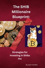 The SHIB Millionaire Blueprint: Strategies for Investing in Shiba Inu