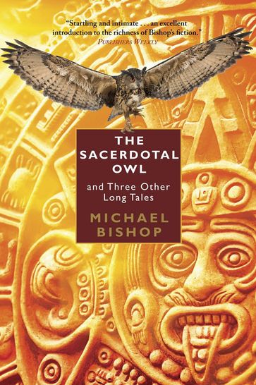 The Sacerdotal Owl and Three Other Long Tales - Michael Bishop