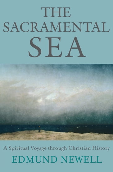 The Sacramental Sea: A Spiritual Voyage through Christian History - Edmund Newell