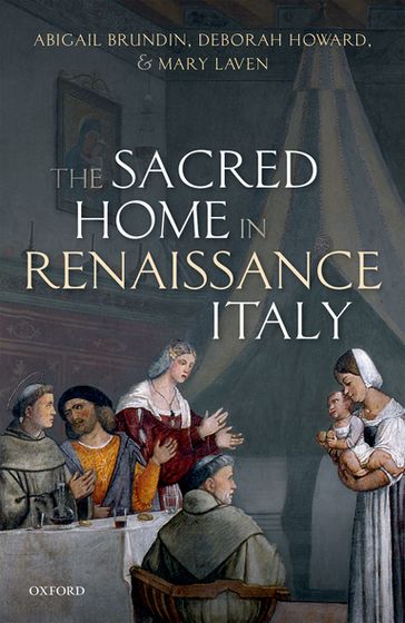 The Sacred Home in Renaissance Italy - Abigail Brundin - Deborah Howard - Mary Laven