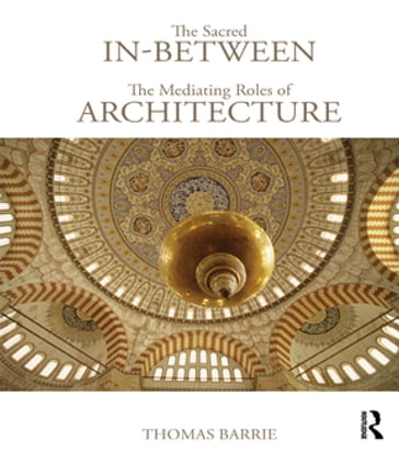 The Sacred In-Between: The Mediating Roles of Architecture - Thomas Barrie