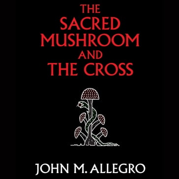 The Sacred Mushroom and the Cross - John M. Allegro