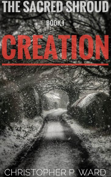 The Sacred Shroud: Book 1 - Creation - Christopher P. Ward