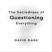 The Sacredness of Questioning Everything