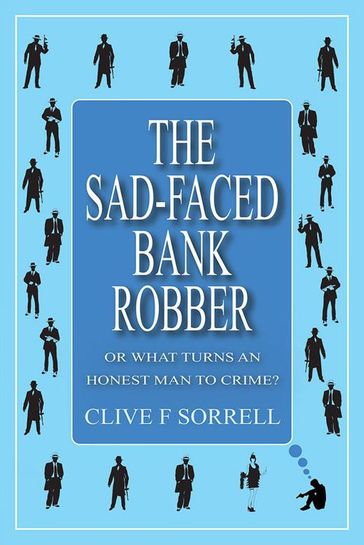 The Sad-Faced Bank Robber - Clive F Sorrell