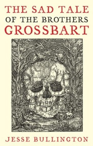 The Sad Tale Of The Brothers Grossbart - Jesse Bullington