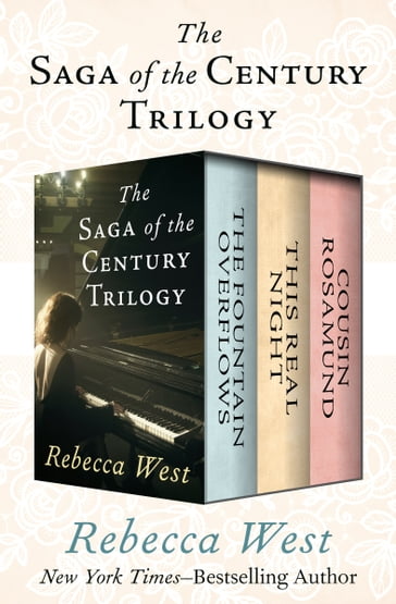 The Saga of the Century Trilogy: The Fountain Overflows, This Real Night, and Cousin Rosamund - Rebecca West
