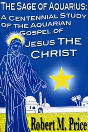 The Sage of Aquarius: A Centennial Study of the Aquarian Gospel of Jesus the Christ