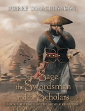 The Sage, the Swordsman and the Scholars: Book I of Trials of the Middle Kingdom