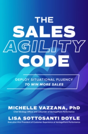 The Sales Agility Code: Deploy Situational Fluency to Win More Sales - Michelle Vazzana - Lisa Doyle