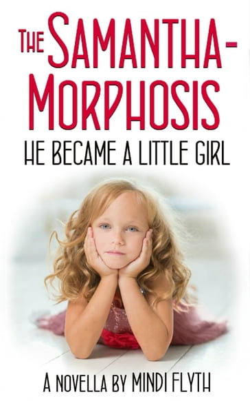 The Samantha-Morphosis: He Became a Little Girl - Mindi Flyth