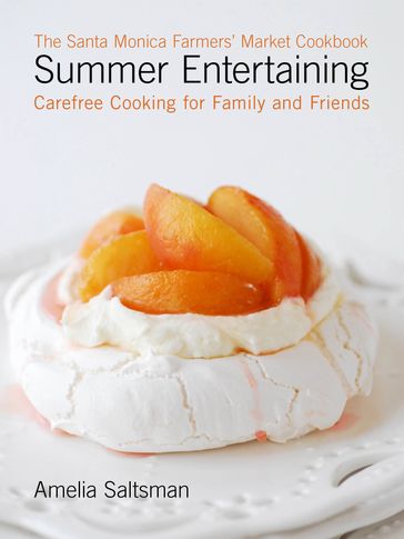 The Santa Monica Farmers' Market Cookbook Summer Entertaining - Amelia Saltsman