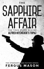 The Sapphire Affair: The True Story Behind Alfred Hitchcock s Topaz