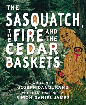 The Sasquatch, the Fire and the Cedar Baskets - Joseph Dandurand