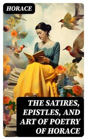 The Satires, Epistles, and Art of Poetry of Horace