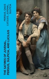 The Satires of Juvenal, Persius, Sulpicia, and Lucilius