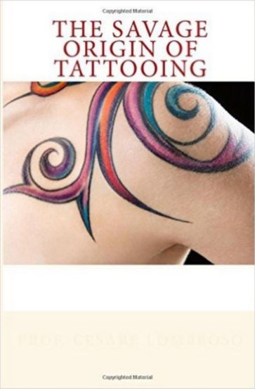 The Savage Origin of Tattooing - Cesare Lombroso