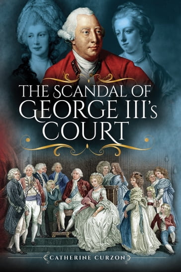 The Scandal of George III's Court - Catherine Curzon