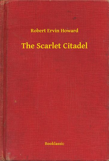 The Scarlet Citadel - Robert Ervin Howard