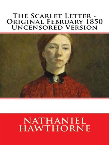 The Scarlet Letter - Original February 1850 Uncensored Version - Hawthorne Nathaniel