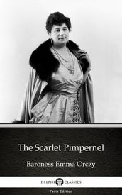 The Scarlet Pimpernel by Baroness Emma Orczy - Delphi Classics (Illustrated)