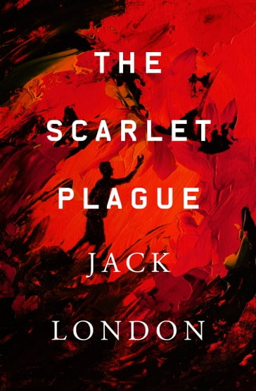 The Scarlet Plague - Jack London