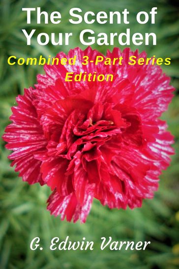 The Scent Of Your Garden: Combined 3-Part Series Edition - G. Edwin Varner