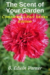 The Scent Of Your Garden: Combined 3-Part Series Edition